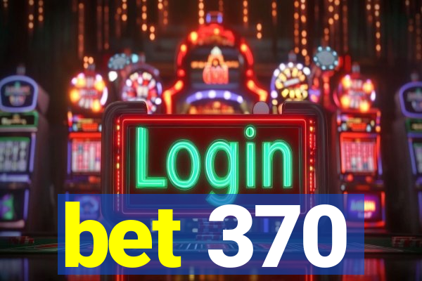 bet 370